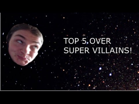 TOP 5 OVER SUPER VILLAINS!