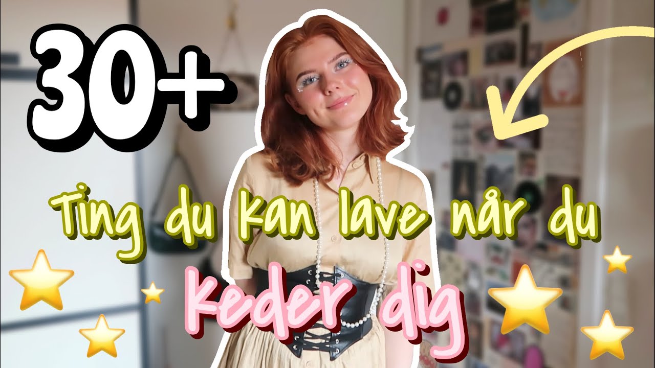 30+ TING DU KAN LAVE NÅR DU KEDER DIG!
