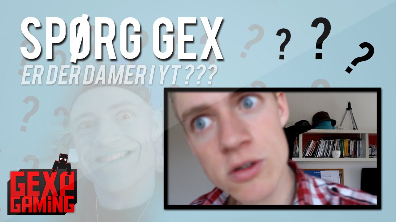Spør Gex #2 ER der damer i youtube  ??