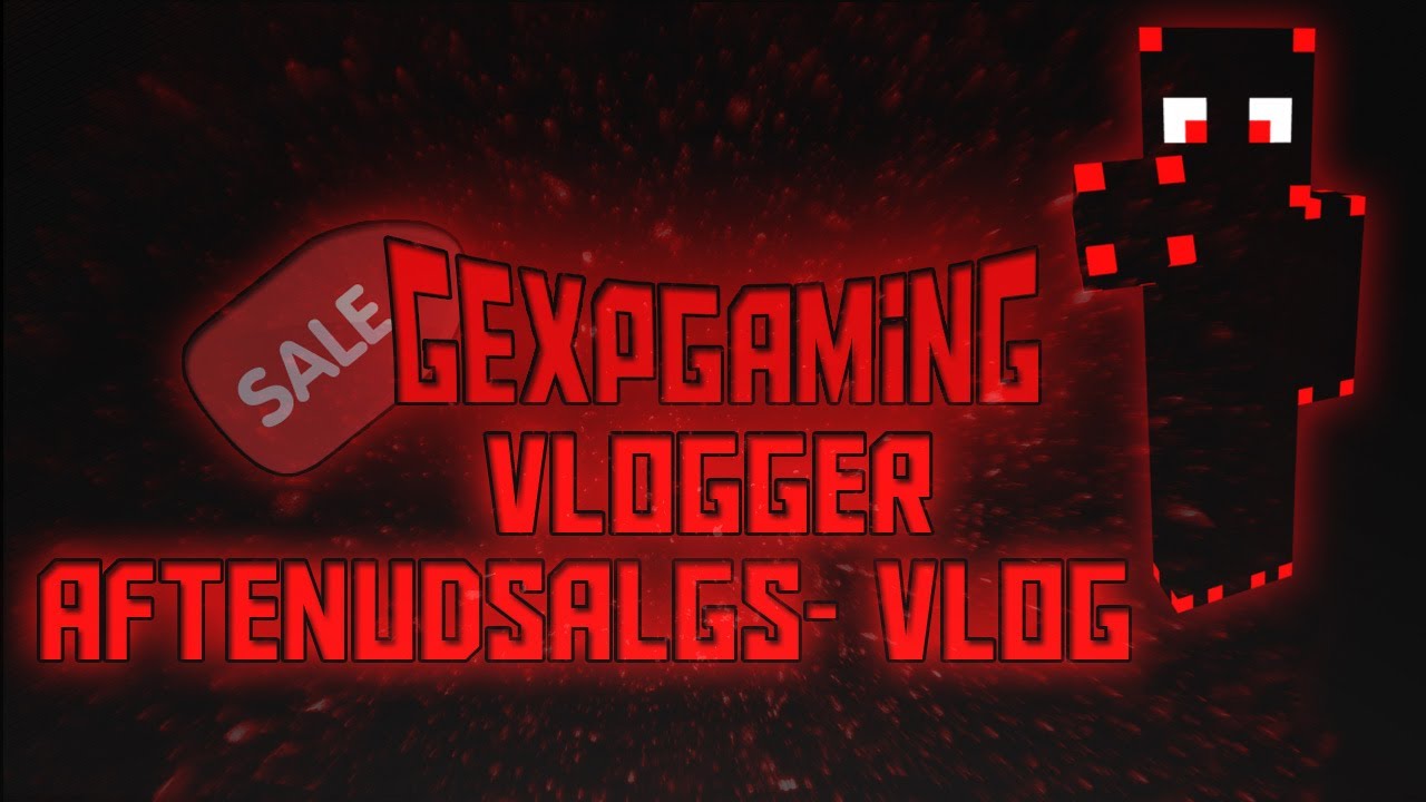 Gexpgaming aftenudsalgs-vlog !