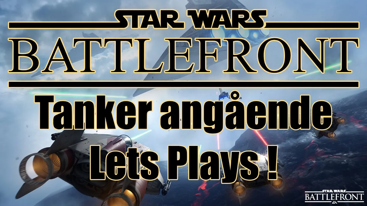 Starwars Battlefront - Tanker angående let´s plays på kanlaen