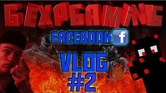 Gexpgaming facebook vlog #2.