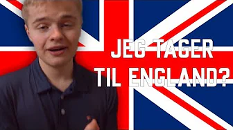 JEG TAGER TIL ENGLAND? (HVORFOR?)