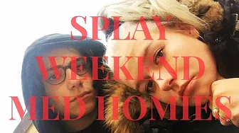 SPLAY WEEKEND VLOG MED ALLE MINE HOMIES