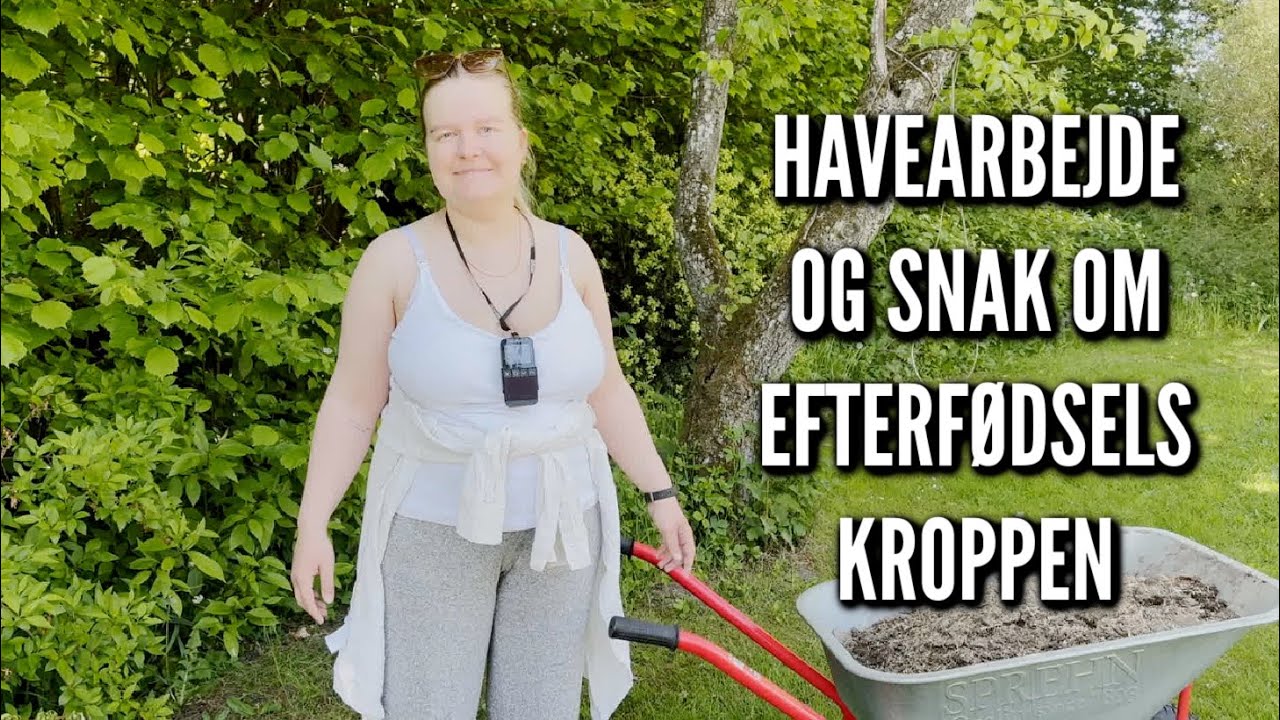 Havearbejde og en snak om efterfødselskroppen | Livet på gården Ep. 50