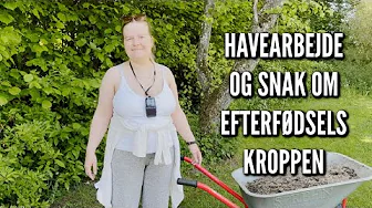 Havearbejde og en snak om efterfødselskroppen | Livet på gården Ep. 50