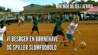 VI BESØGER EN BØRNEHAVE OG SPILLER SLUMFODBOLD // MIN MOR OG JEG I AFRIKA