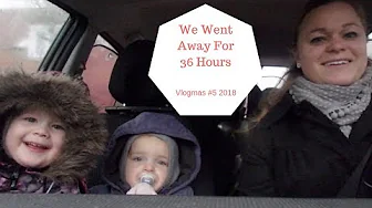 We Went Away for 36 Hours - 24 Days Of Vlogmas 2018 #5