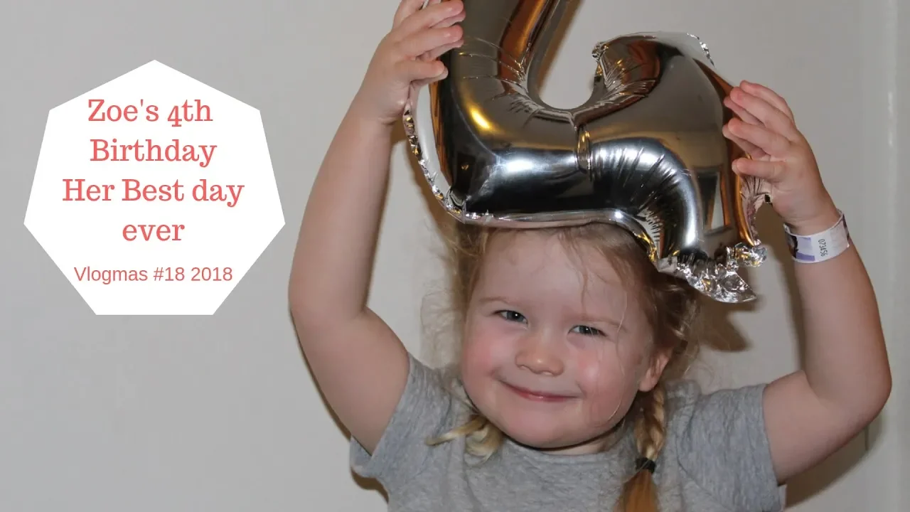 Zoe 4th Birthday, Her Best Day Ever - 24 Days of Vlogmas 2018 #18
