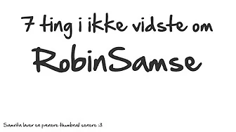 7 ting i ikke vidste om RobinSamse